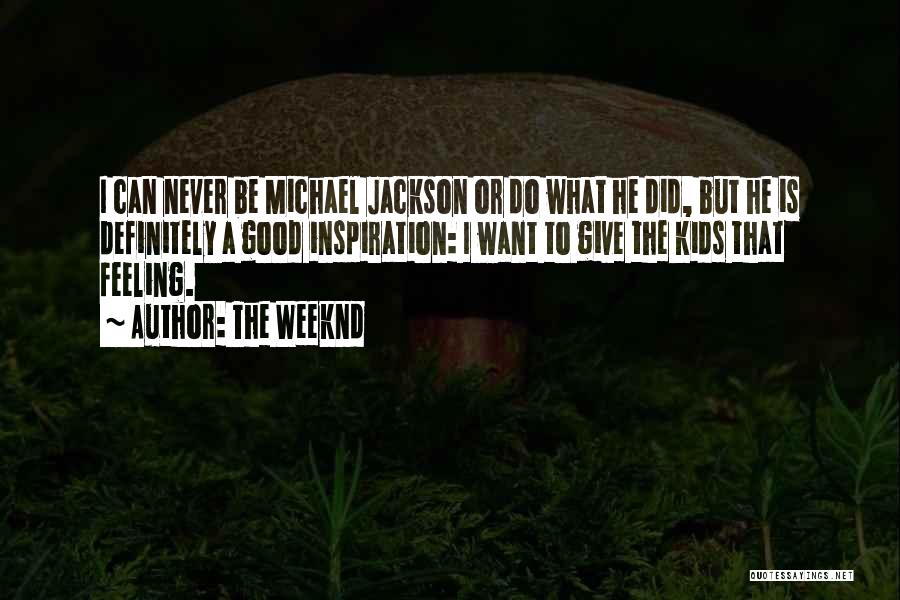 The Weeknd Quotes: I Can Never Be Michael Jackson Or Do What He Did, But He Is Definitely A Good Inspiration: I Want