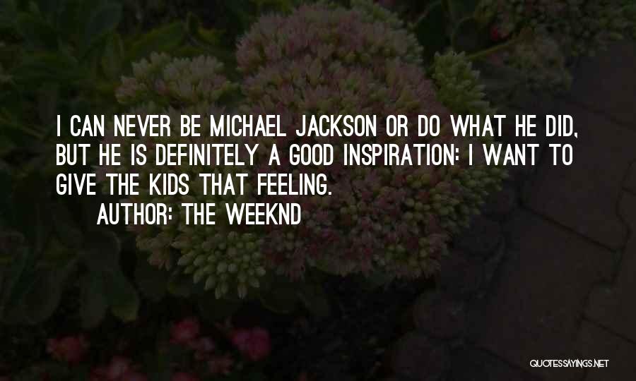 The Weeknd Quotes: I Can Never Be Michael Jackson Or Do What He Did, But He Is Definitely A Good Inspiration: I Want