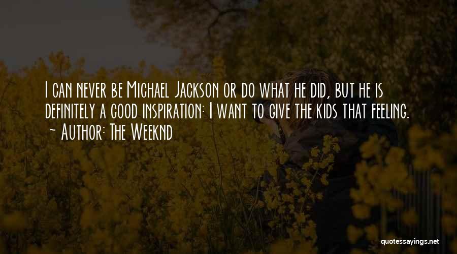 The Weeknd Quotes: I Can Never Be Michael Jackson Or Do What He Did, But He Is Definitely A Good Inspiration: I Want