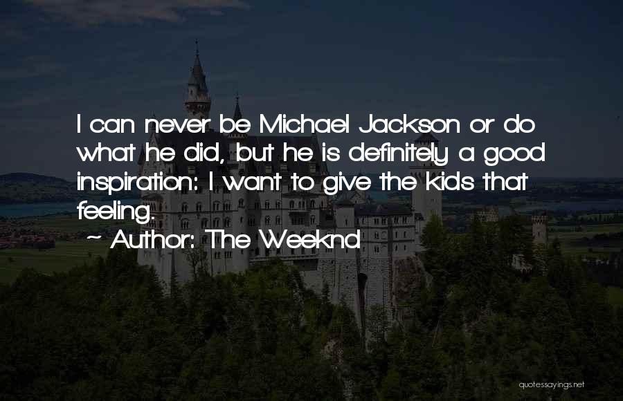 The Weeknd Quotes: I Can Never Be Michael Jackson Or Do What He Did, But He Is Definitely A Good Inspiration: I Want