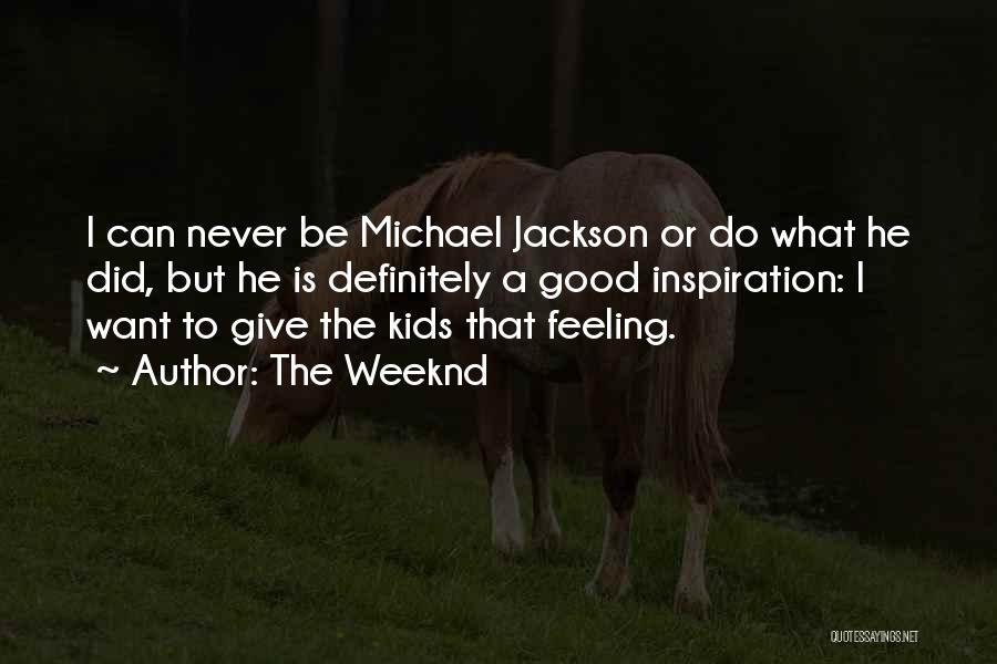 The Weeknd Quotes: I Can Never Be Michael Jackson Or Do What He Did, But He Is Definitely A Good Inspiration: I Want