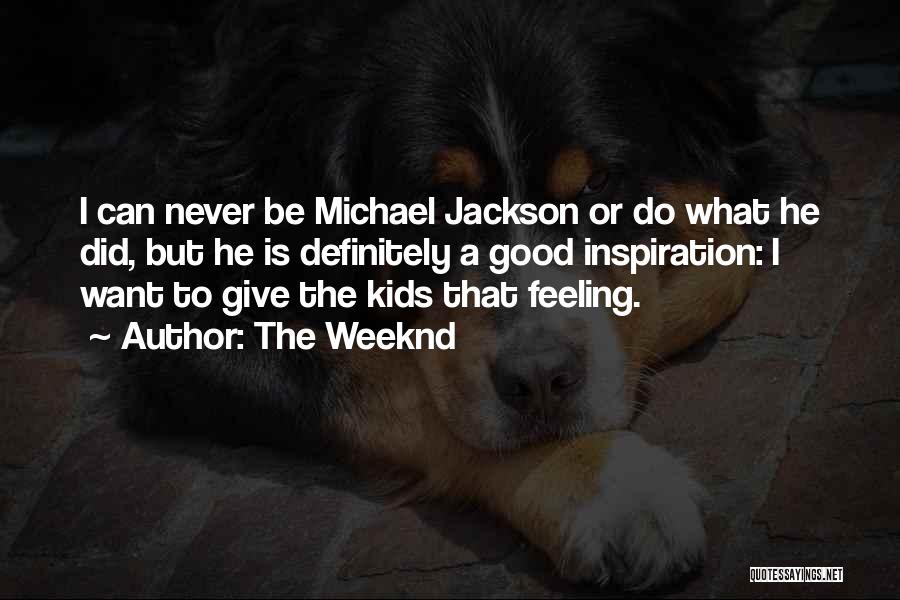 The Weeknd Quotes: I Can Never Be Michael Jackson Or Do What He Did, But He Is Definitely A Good Inspiration: I Want