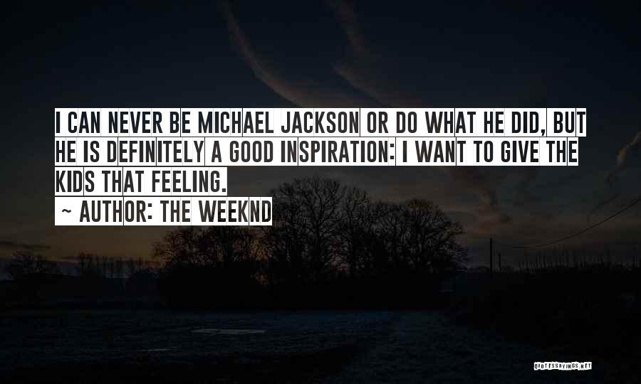 The Weeknd Quotes: I Can Never Be Michael Jackson Or Do What He Did, But He Is Definitely A Good Inspiration: I Want