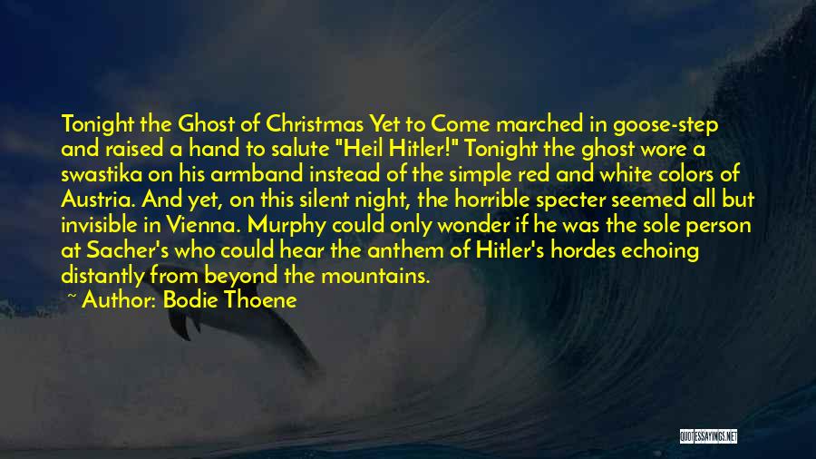 Bodie Thoene Quotes: Tonight The Ghost Of Christmas Yet To Come Marched In Goose-step And Raised A Hand To Salute Heil Hitler! Tonight