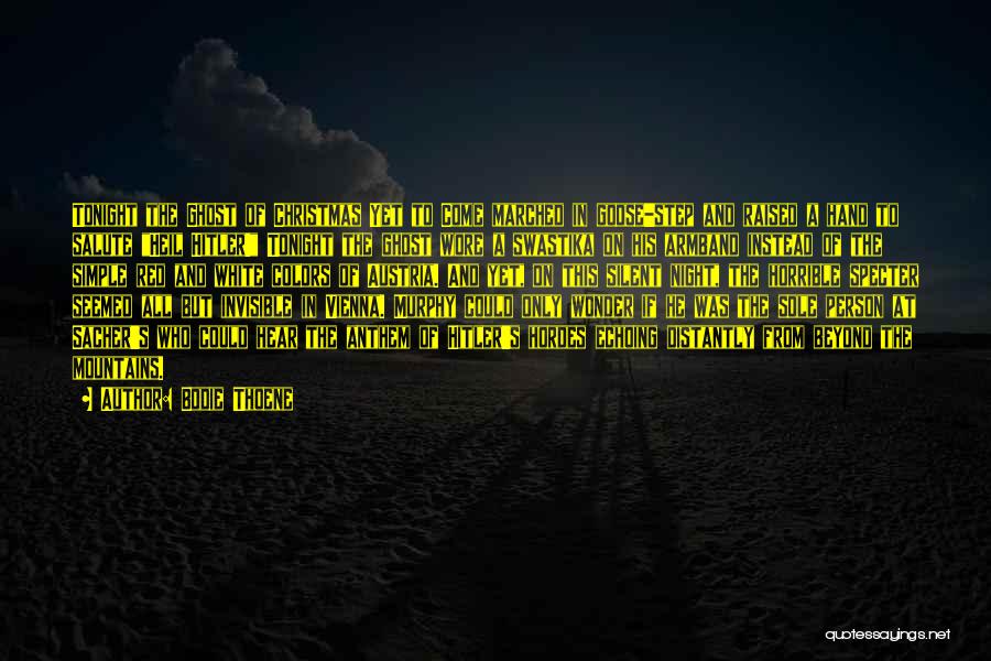 Bodie Thoene Quotes: Tonight The Ghost Of Christmas Yet To Come Marched In Goose-step And Raised A Hand To Salute Heil Hitler! Tonight
