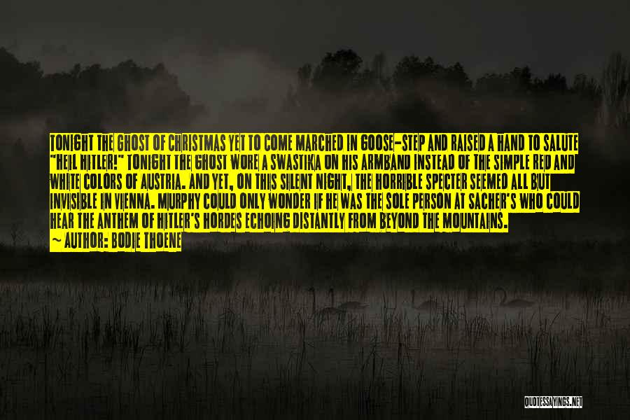 Bodie Thoene Quotes: Tonight The Ghost Of Christmas Yet To Come Marched In Goose-step And Raised A Hand To Salute Heil Hitler! Tonight