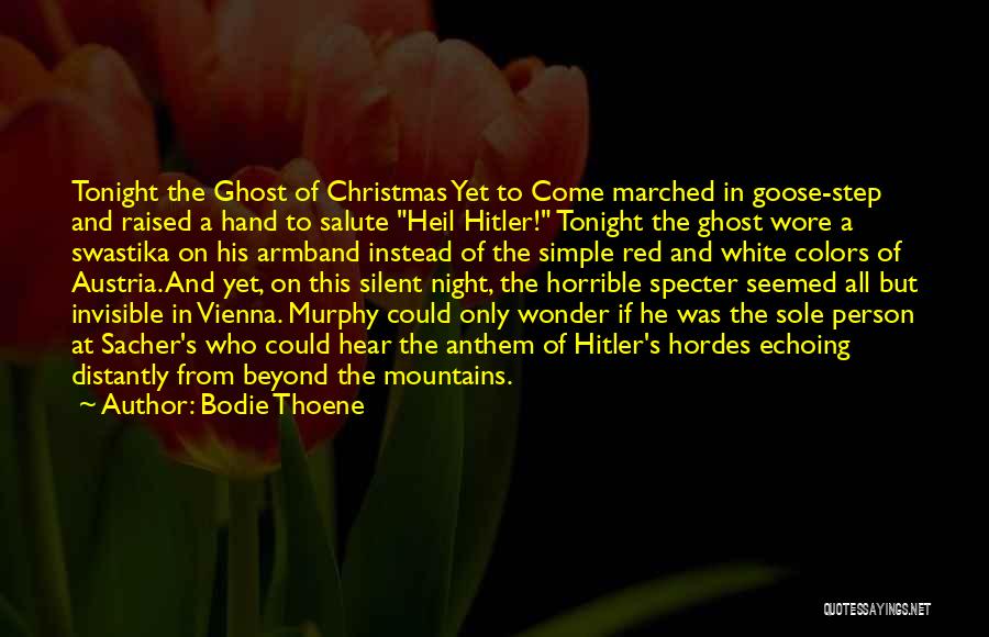 Bodie Thoene Quotes: Tonight The Ghost Of Christmas Yet To Come Marched In Goose-step And Raised A Hand To Salute Heil Hitler! Tonight