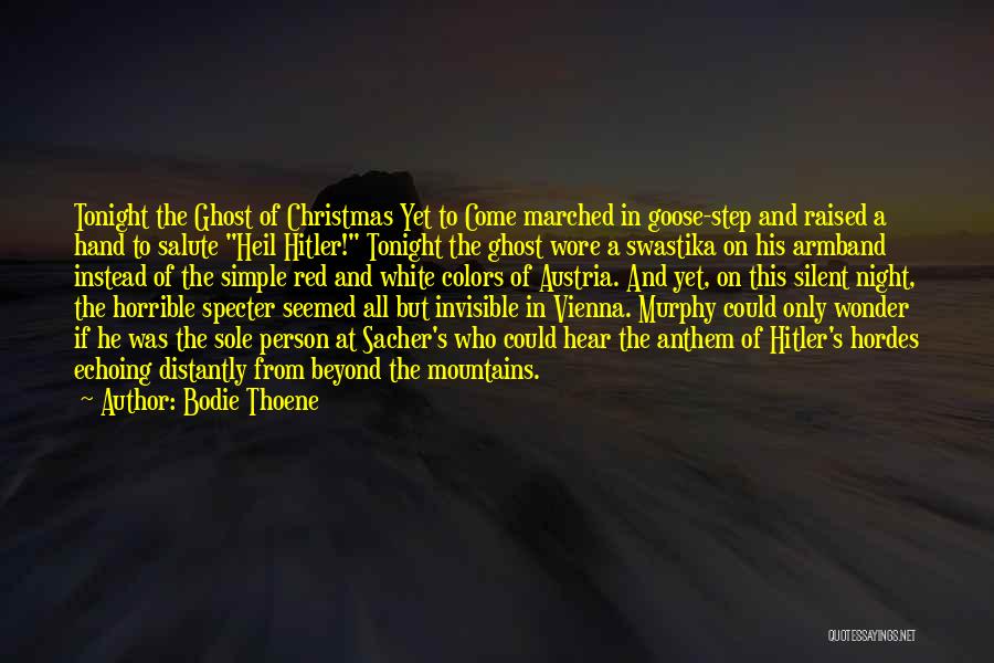 Bodie Thoene Quotes: Tonight The Ghost Of Christmas Yet To Come Marched In Goose-step And Raised A Hand To Salute Heil Hitler! Tonight