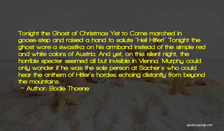 Bodie Thoene Quotes: Tonight The Ghost Of Christmas Yet To Come Marched In Goose-step And Raised A Hand To Salute Heil Hitler! Tonight