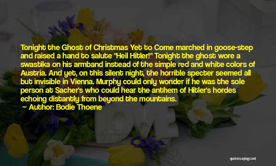 Bodie Thoene Quotes: Tonight The Ghost Of Christmas Yet To Come Marched In Goose-step And Raised A Hand To Salute Heil Hitler! Tonight