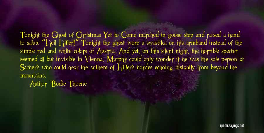 Bodie Thoene Quotes: Tonight The Ghost Of Christmas Yet To Come Marched In Goose-step And Raised A Hand To Salute Heil Hitler! Tonight