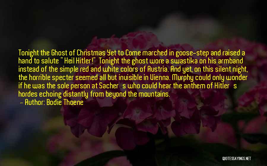 Bodie Thoene Quotes: Tonight The Ghost Of Christmas Yet To Come Marched In Goose-step And Raised A Hand To Salute Heil Hitler! Tonight