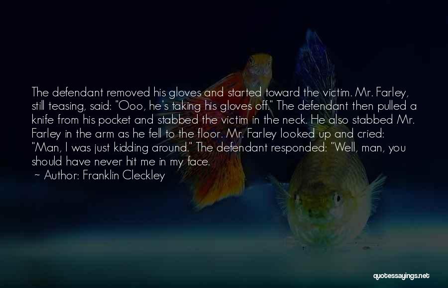 Franklin Cleckley Quotes: The Defendant Removed His Gloves And Started Toward The Victim. Mr. Farley, Still Teasing, Said: Ooo, He's Taking His Gloves