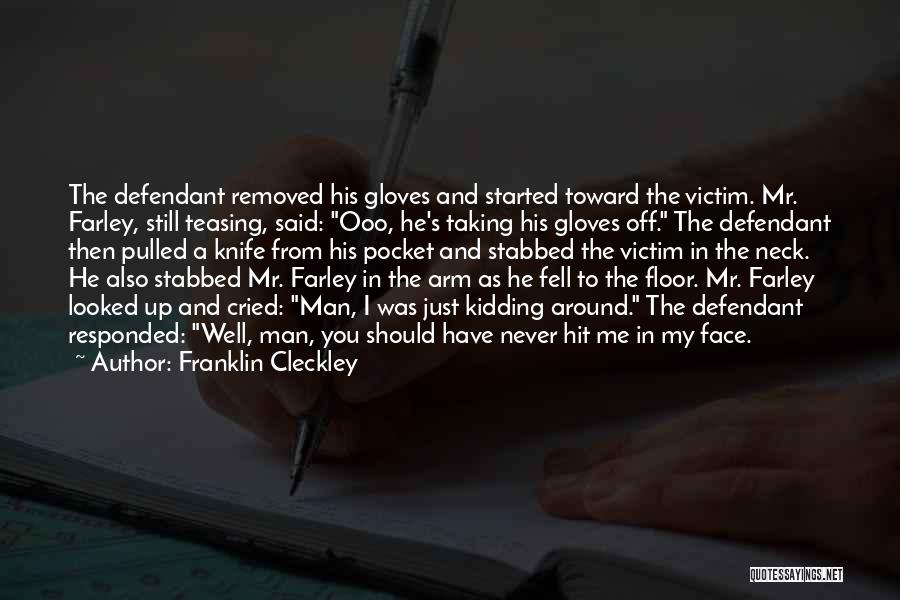 Franklin Cleckley Quotes: The Defendant Removed His Gloves And Started Toward The Victim. Mr. Farley, Still Teasing, Said: Ooo, He's Taking His Gloves