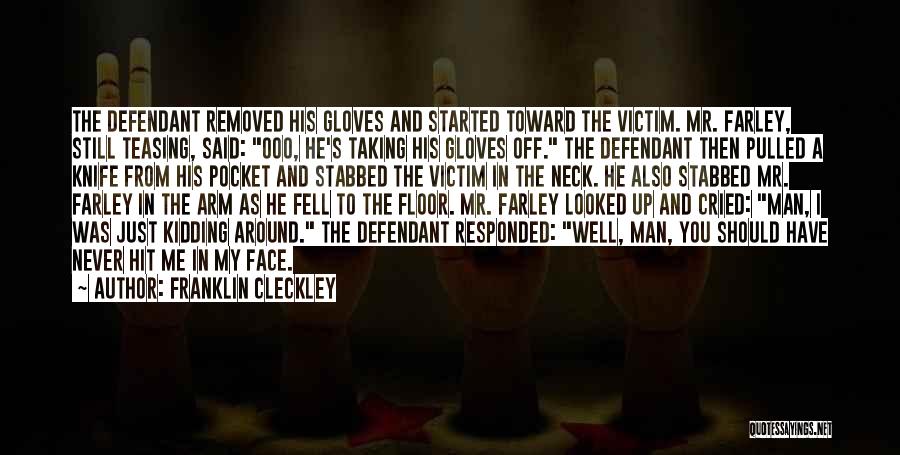 Franklin Cleckley Quotes: The Defendant Removed His Gloves And Started Toward The Victim. Mr. Farley, Still Teasing, Said: Ooo, He's Taking His Gloves