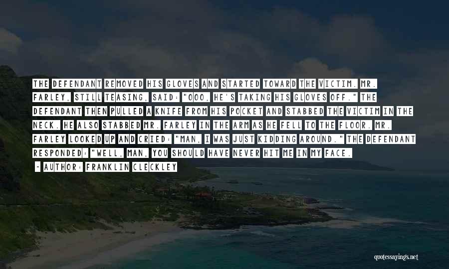 Franklin Cleckley Quotes: The Defendant Removed His Gloves And Started Toward The Victim. Mr. Farley, Still Teasing, Said: Ooo, He's Taking His Gloves