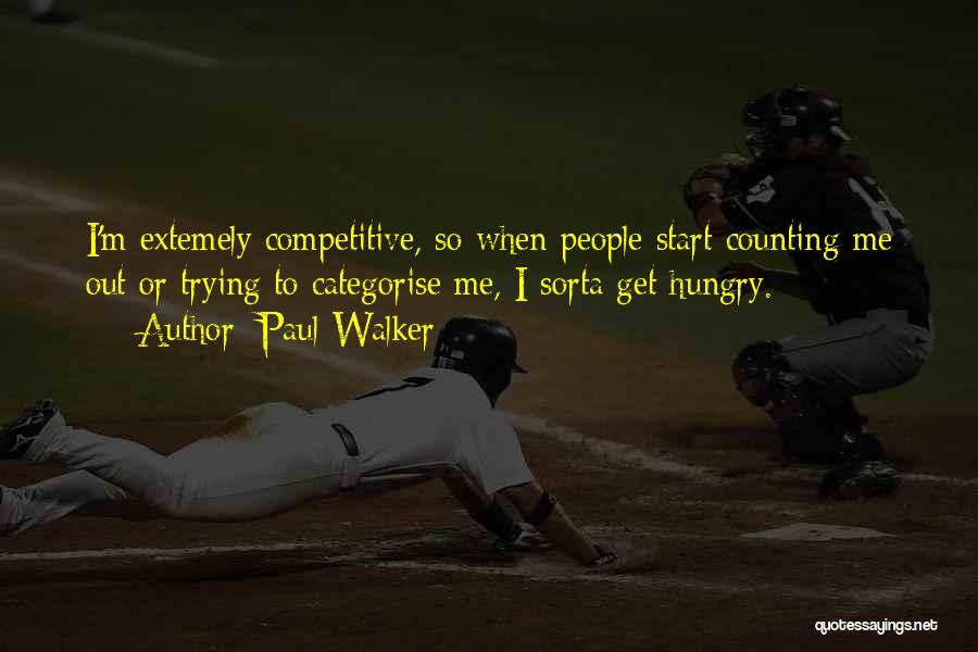 Paul Walker Quotes: I'm Extemely Competitive, So When People Start Counting Me Out Or Trying To Categorise Me, I Sorta Get Hungry.