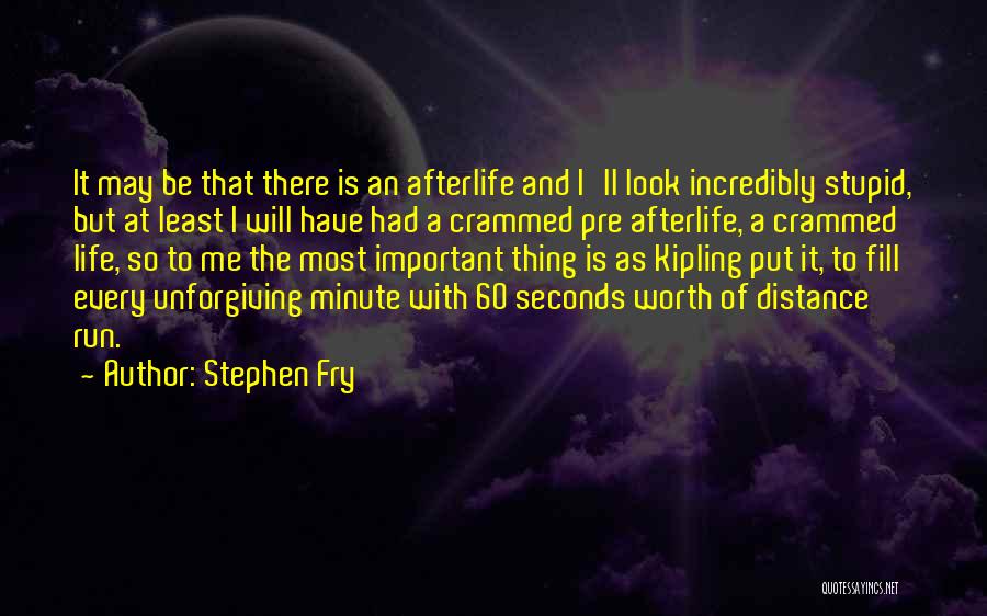 Stephen Fry Quotes: It May Be That There Is An Afterlife And I'll Look Incredibly Stupid, But At Least I Will Have Had