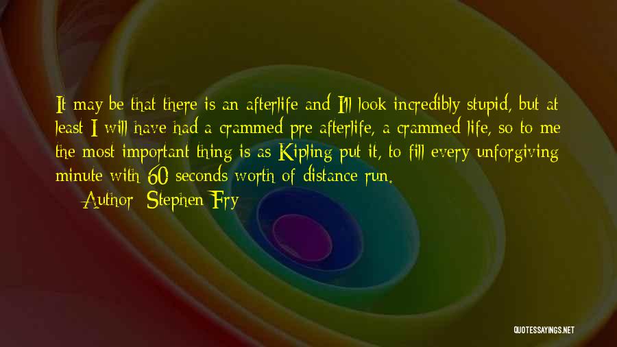 Stephen Fry Quotes: It May Be That There Is An Afterlife And I'll Look Incredibly Stupid, But At Least I Will Have Had