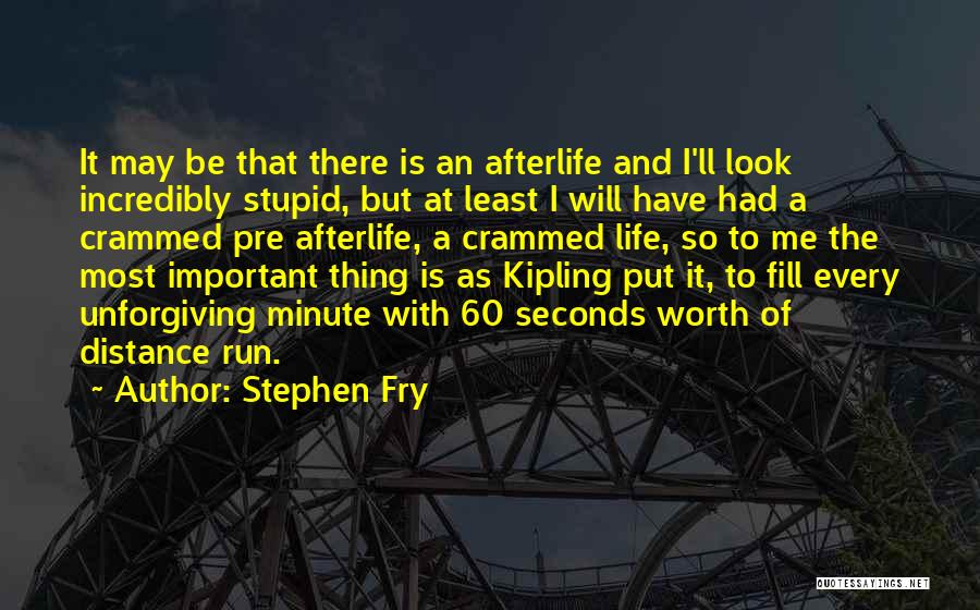 Stephen Fry Quotes: It May Be That There Is An Afterlife And I'll Look Incredibly Stupid, But At Least I Will Have Had