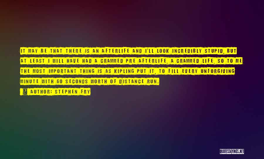 Stephen Fry Quotes: It May Be That There Is An Afterlife And I'll Look Incredibly Stupid, But At Least I Will Have Had