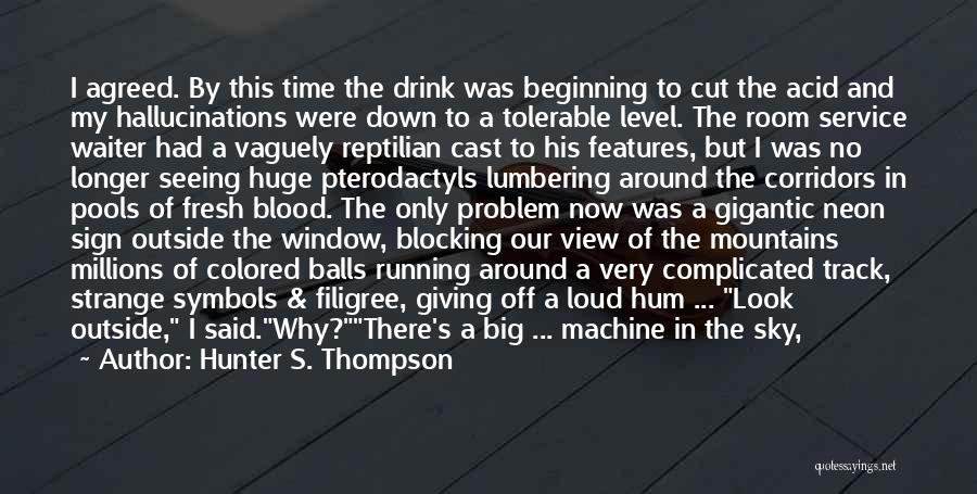 Hunter S. Thompson Quotes: I Agreed. By This Time The Drink Was Beginning To Cut The Acid And My Hallucinations Were Down To A