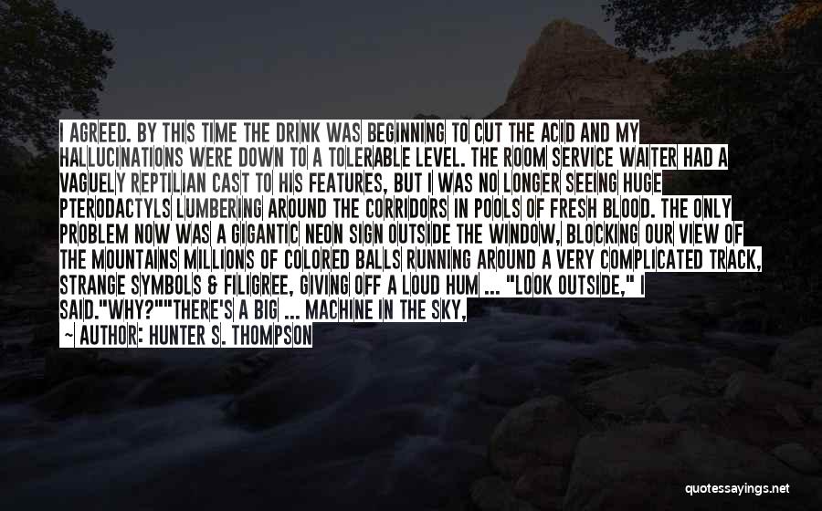 Hunter S. Thompson Quotes: I Agreed. By This Time The Drink Was Beginning To Cut The Acid And My Hallucinations Were Down To A