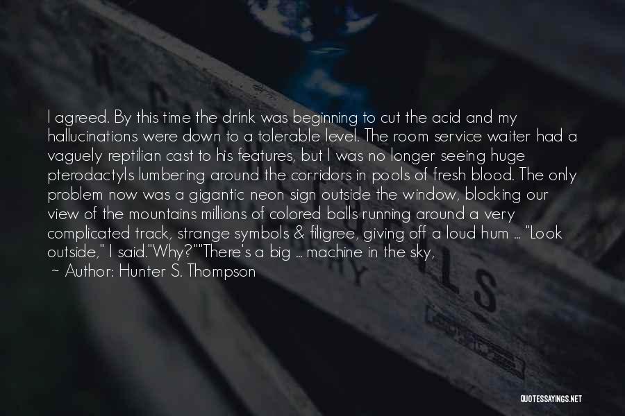 Hunter S. Thompson Quotes: I Agreed. By This Time The Drink Was Beginning To Cut The Acid And My Hallucinations Were Down To A