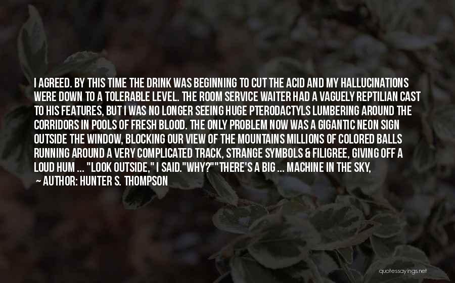 Hunter S. Thompson Quotes: I Agreed. By This Time The Drink Was Beginning To Cut The Acid And My Hallucinations Were Down To A