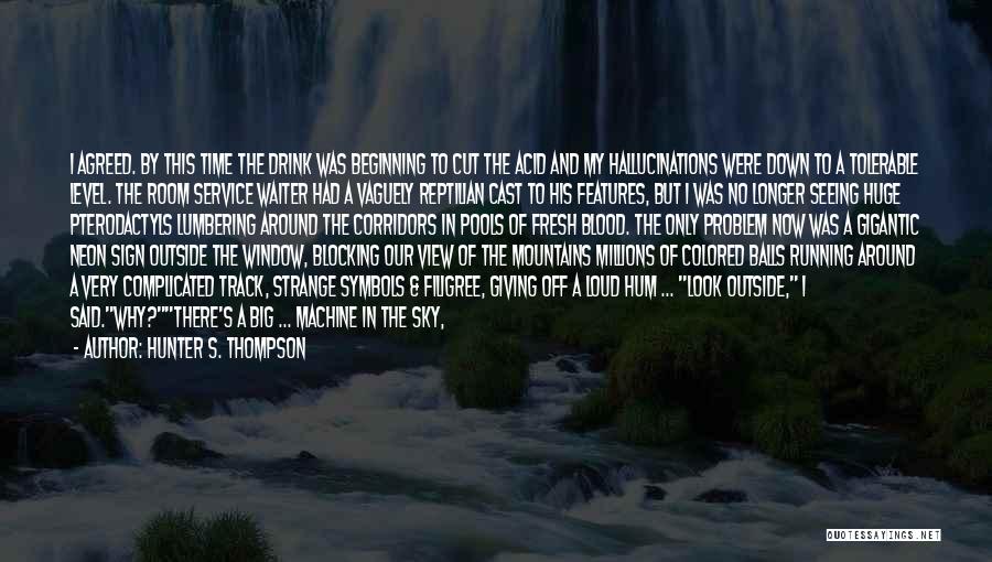 Hunter S. Thompson Quotes: I Agreed. By This Time The Drink Was Beginning To Cut The Acid And My Hallucinations Were Down To A