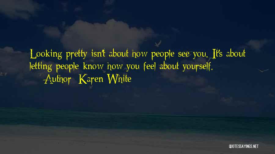 Karen White Quotes: Looking Pretty Isn't About How People See You. It's About Letting People Know How You Feel About Yourself.