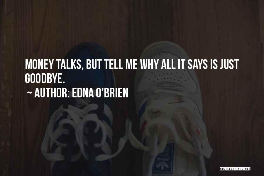 Edna O'Brien Quotes: Money Talks, But Tell Me Why All It Says Is Just Goodbye.