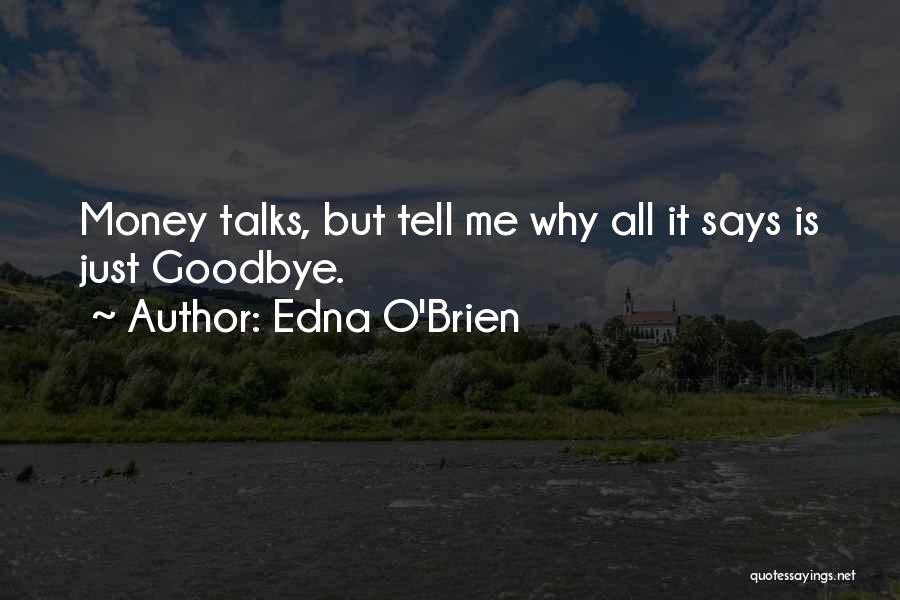 Edna O'Brien Quotes: Money Talks, But Tell Me Why All It Says Is Just Goodbye.