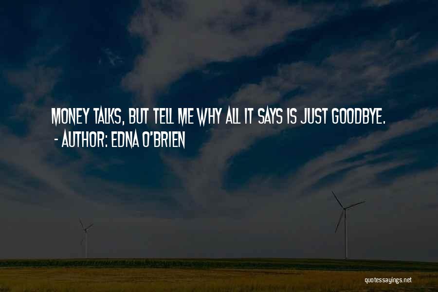 Edna O'Brien Quotes: Money Talks, But Tell Me Why All It Says Is Just Goodbye.
