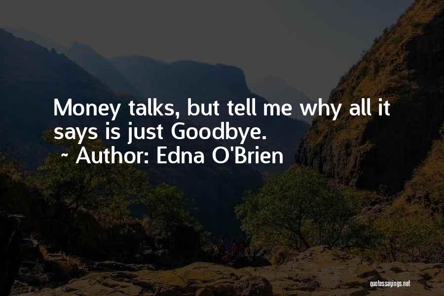 Edna O'Brien Quotes: Money Talks, But Tell Me Why All It Says Is Just Goodbye.