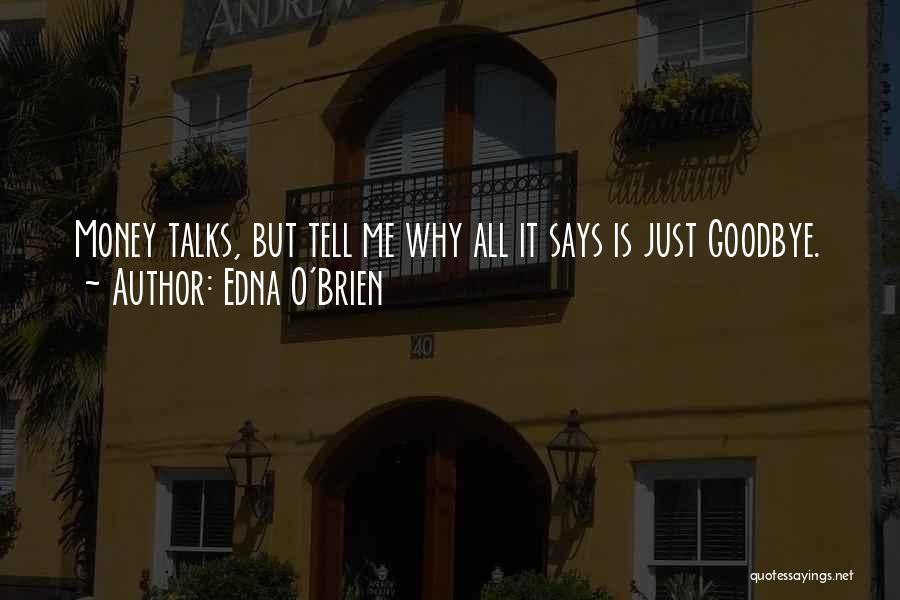 Edna O'Brien Quotes: Money Talks, But Tell Me Why All It Says Is Just Goodbye.