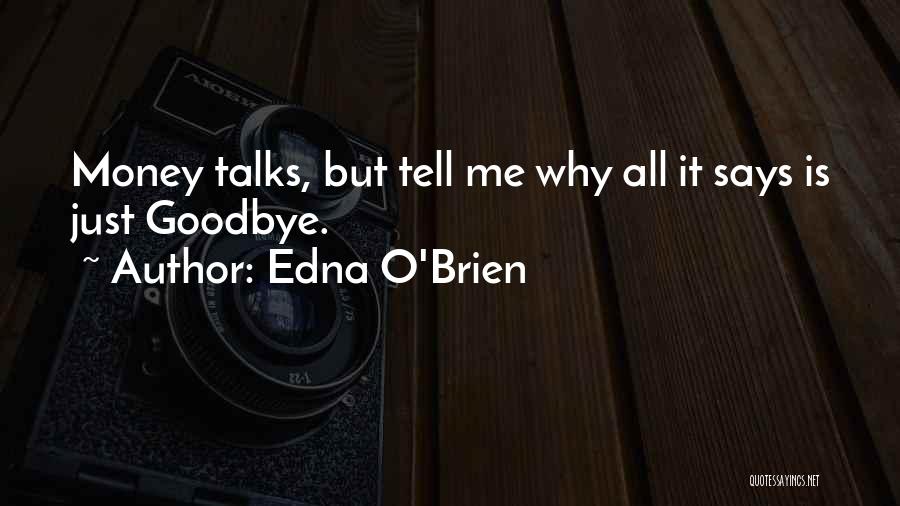 Edna O'Brien Quotes: Money Talks, But Tell Me Why All It Says Is Just Goodbye.