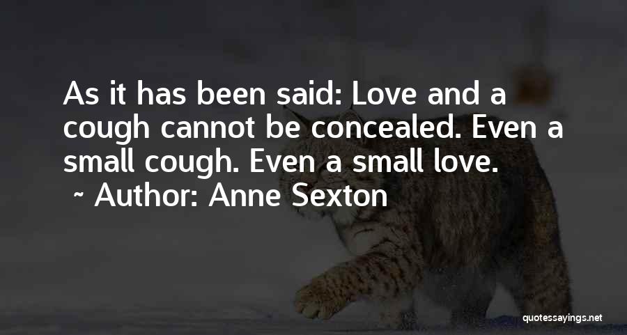 Anne Sexton Quotes: As It Has Been Said: Love And A Cough Cannot Be Concealed. Even A Small Cough. Even A Small Love.