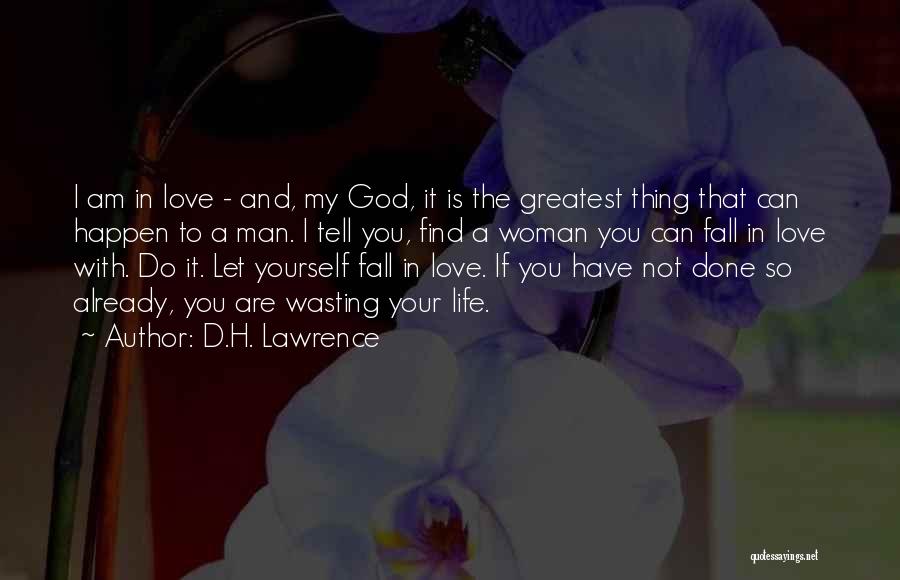 D.H. Lawrence Quotes: I Am In Love - And, My God, It Is The Greatest Thing That Can Happen To A Man. I