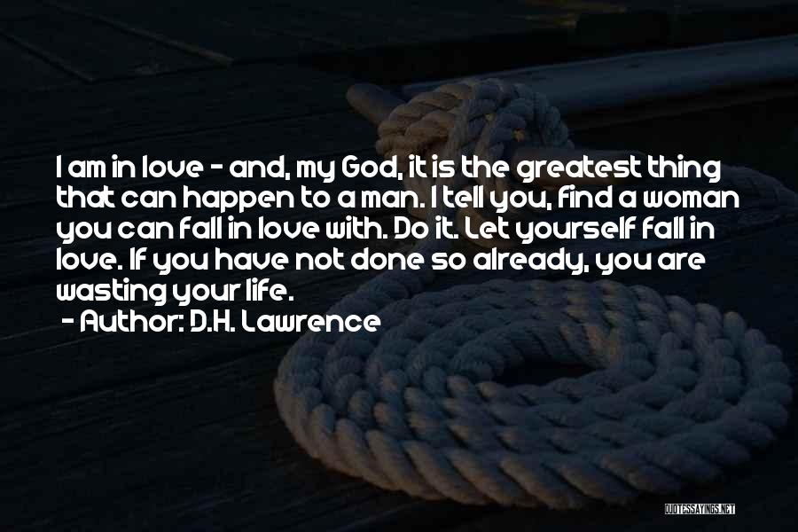 D.H. Lawrence Quotes: I Am In Love - And, My God, It Is The Greatest Thing That Can Happen To A Man. I