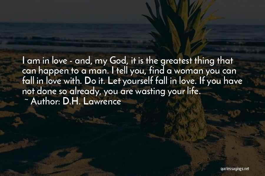 D.H. Lawrence Quotes: I Am In Love - And, My God, It Is The Greatest Thing That Can Happen To A Man. I