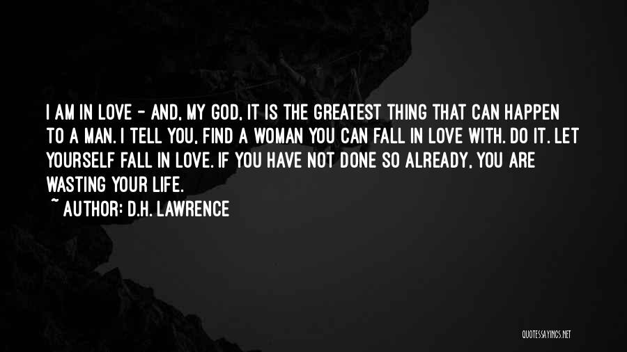 D.H. Lawrence Quotes: I Am In Love - And, My God, It Is The Greatest Thing That Can Happen To A Man. I