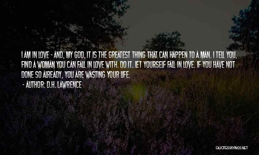 D.H. Lawrence Quotes: I Am In Love - And, My God, It Is The Greatest Thing That Can Happen To A Man. I