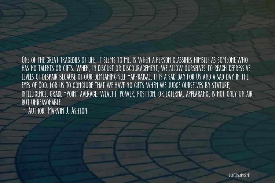 Marvin J. Ashton Quotes: One Of The Great Tragedies Of Life, It Seems To Me, Is When A Person Classifies Himself As Someone Who