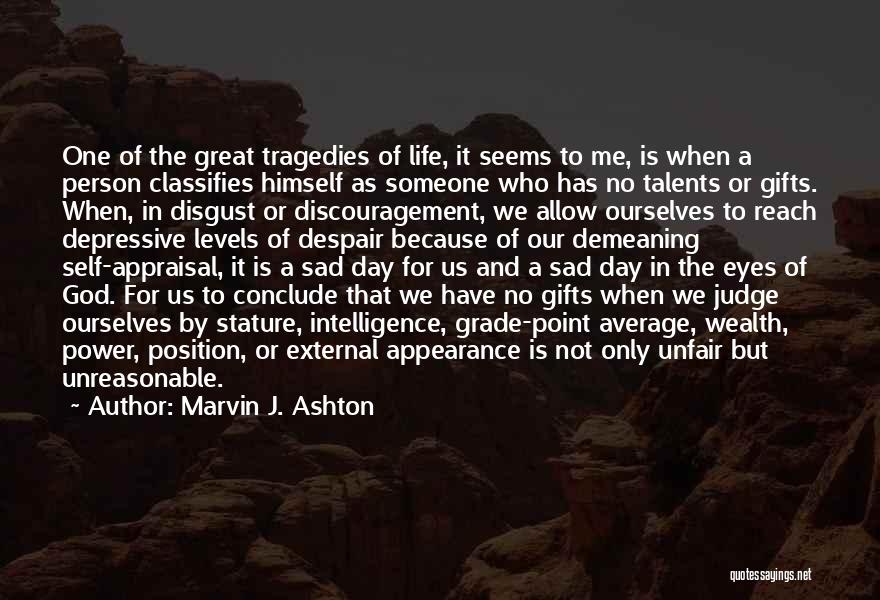 Marvin J. Ashton Quotes: One Of The Great Tragedies Of Life, It Seems To Me, Is When A Person Classifies Himself As Someone Who