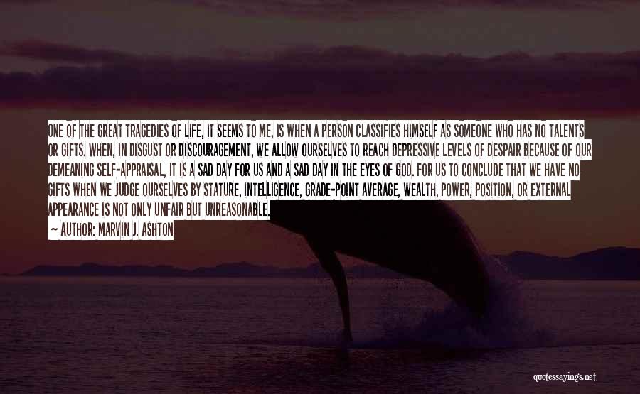 Marvin J. Ashton Quotes: One Of The Great Tragedies Of Life, It Seems To Me, Is When A Person Classifies Himself As Someone Who