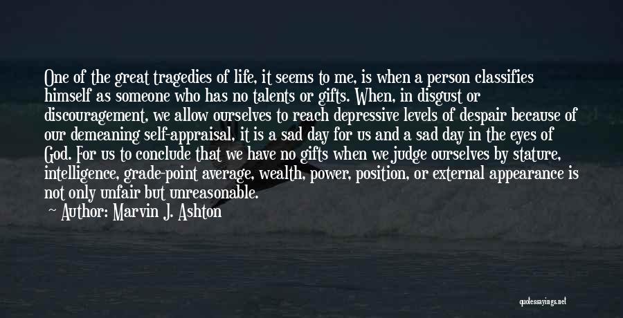 Marvin J. Ashton Quotes: One Of The Great Tragedies Of Life, It Seems To Me, Is When A Person Classifies Himself As Someone Who