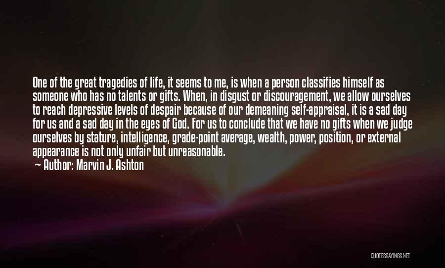 Marvin J. Ashton Quotes: One Of The Great Tragedies Of Life, It Seems To Me, Is When A Person Classifies Himself As Someone Who