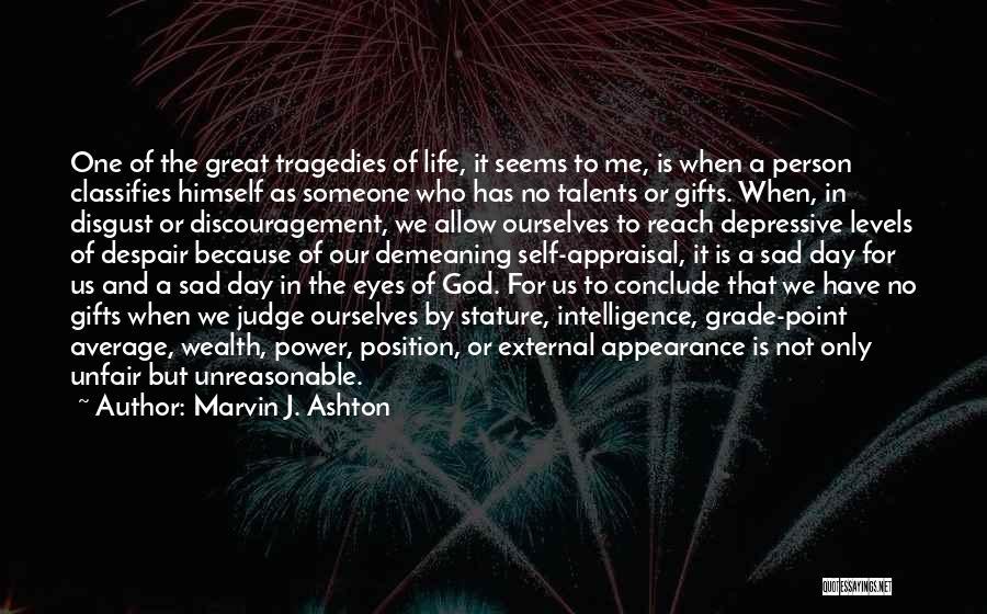 Marvin J. Ashton Quotes: One Of The Great Tragedies Of Life, It Seems To Me, Is When A Person Classifies Himself As Someone Who