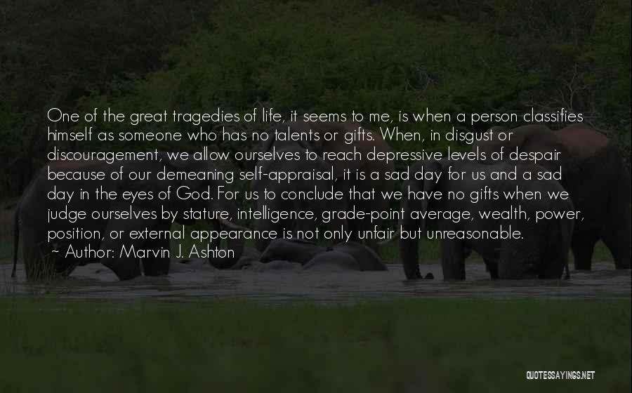 Marvin J. Ashton Quotes: One Of The Great Tragedies Of Life, It Seems To Me, Is When A Person Classifies Himself As Someone Who